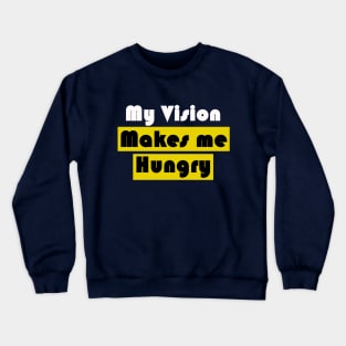 My vision makes me hungry Crewneck Sweatshirt